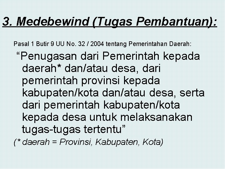 3. Medebewind (Tugas Pembantuan): Pasal 1 Butir 9 UU No. 32 / 2004 tentang