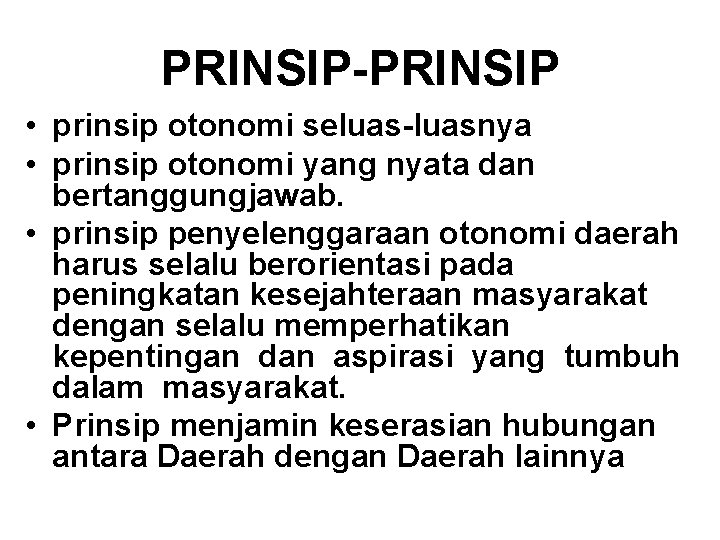 PRINSIP-PRINSIP • prinsip otonomi seluas-luasnya • prinsip otonomi yang nyata dan bertanggungjawab. • prinsip
