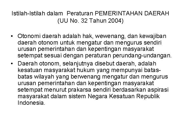 Istilah-Istilah dalam Peraturan PEMERINTAHAN DAERAH (UU No. 32 Tahun 2004) • Otonomi daerah adalah