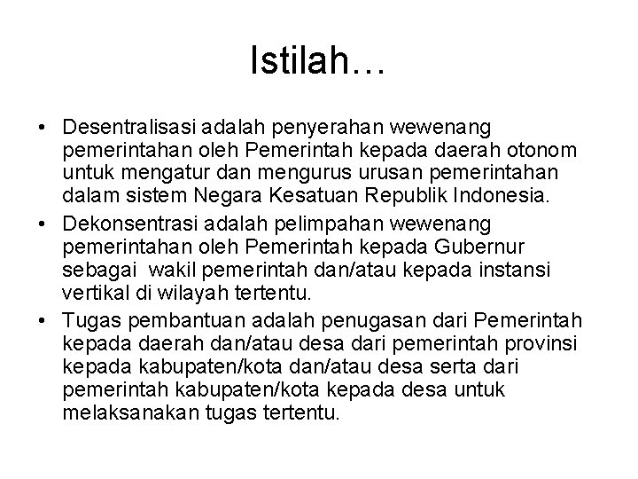 Istilah… • Desentralisasi adalah penyerahan wewenang pemerintahan oleh Pemerintah kepada daerah otonom untuk mengatur