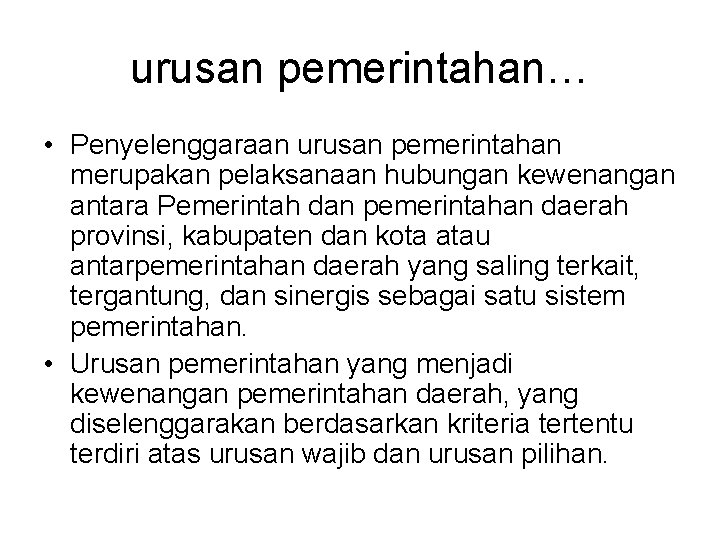 urusan pemerintahan… • Penyelenggaraan urusan pemerintahan merupakan pelaksanaan hubungan kewenangan antara Pemerintah dan pemerintahan