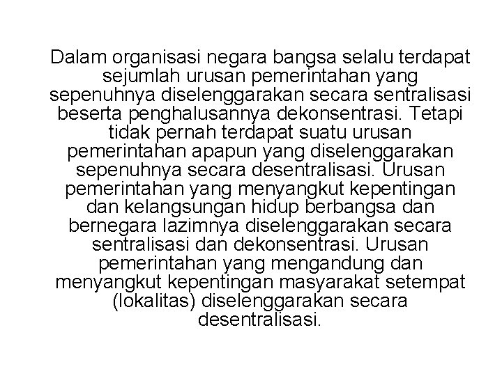 Dalam organisasi negara bangsa selalu terdapat sejumlah urusan pemerintahan yang sepenuhnya diselenggarakan secara sentralisasi