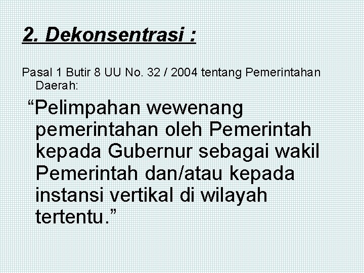 2. Dekonsentrasi : Pasal 1 Butir 8 UU No. 32 / 2004 tentang Pemerintahan