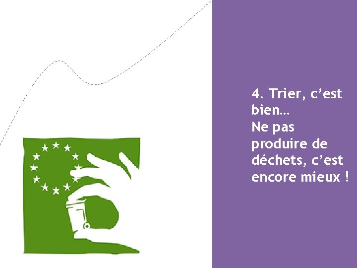 4. Trier, c’est bien… Ne pas produire de déchets, c’est encore mieux ! 