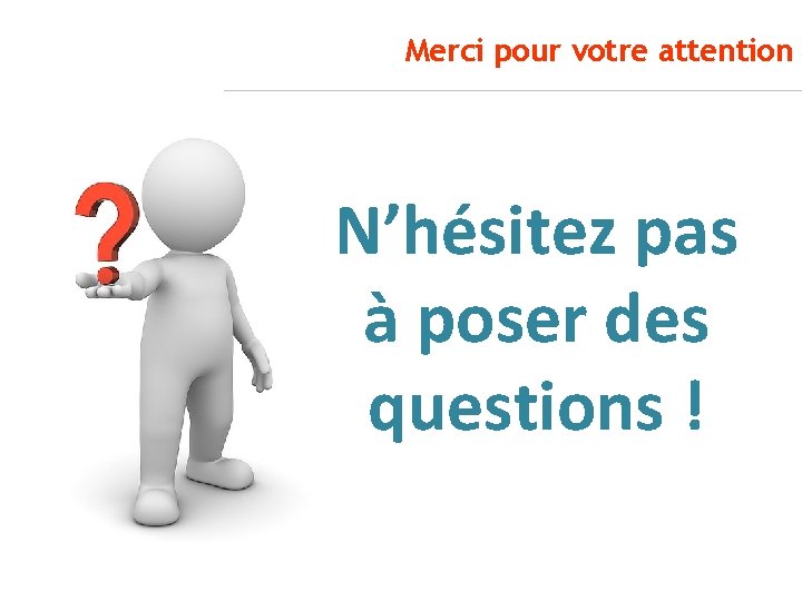 Merci pour votre attention N’hésitez pas à poser des questions ! 