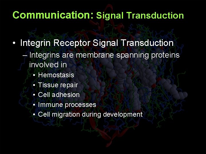Communication: Signal Transduction • Integrin Receptor Signal Transduction – Integrins are membrane spanning proteins