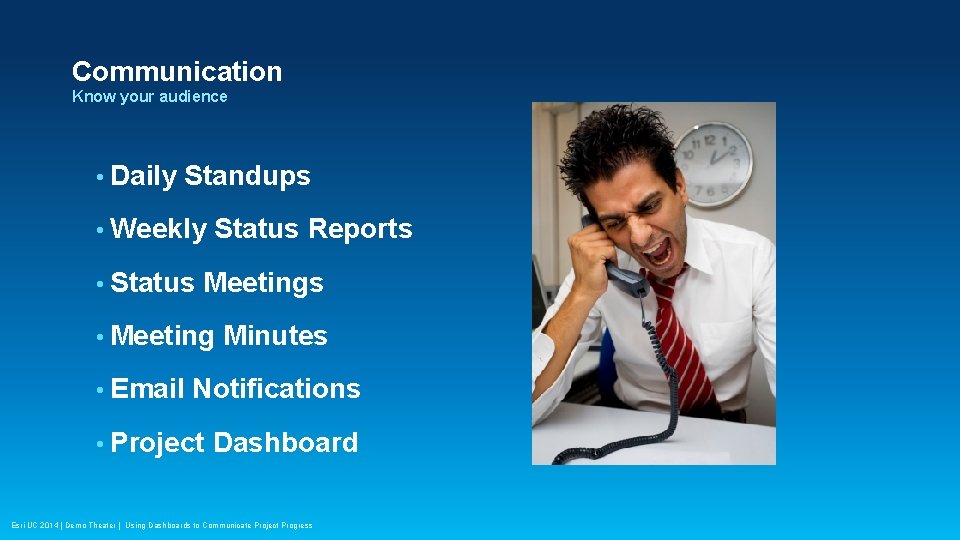 Communication Know your audience • Daily Standups • Weekly • Status Reports Meetings •
