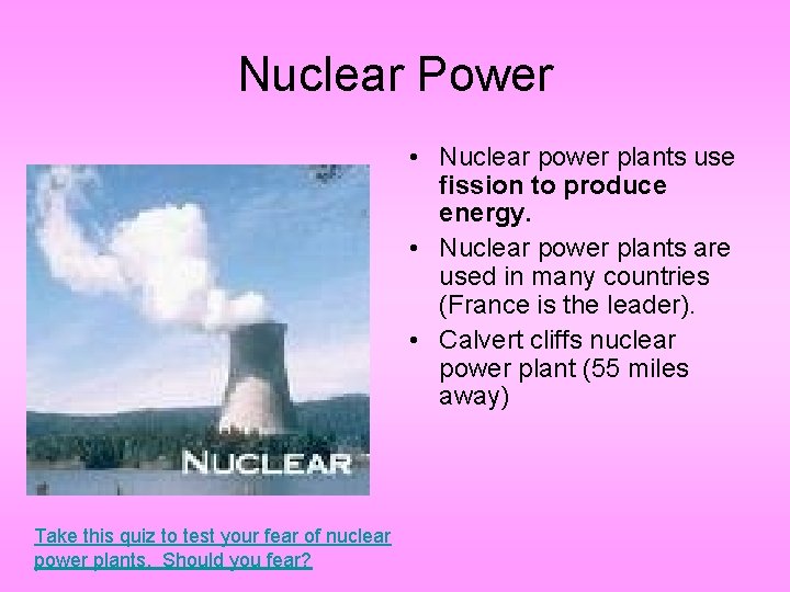 Nuclear Power • Nuclear power plants use fission to produce energy. • Nuclear power