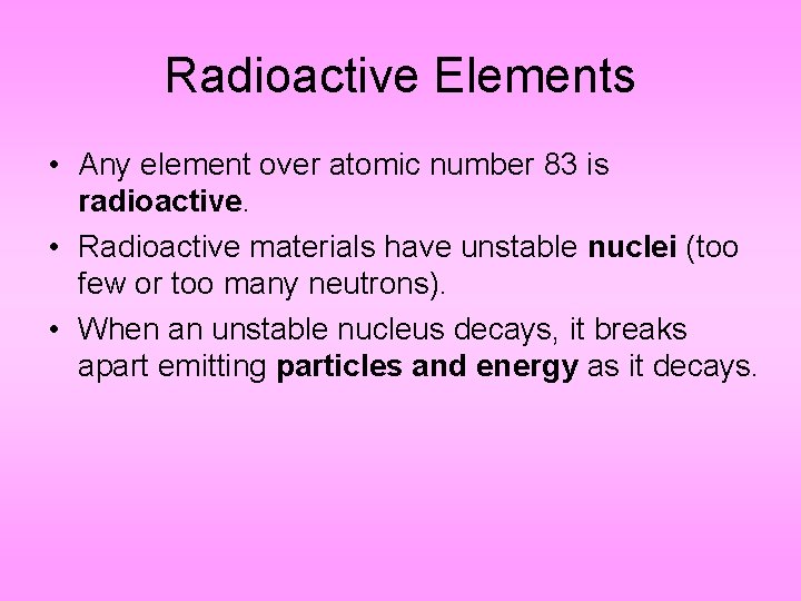 Radioactive Elements • Any element over atomic number 83 is radioactive. • Radioactive materials