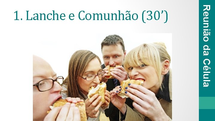 Reunião da Célula 1. Lanche e Comunhão (30’) 