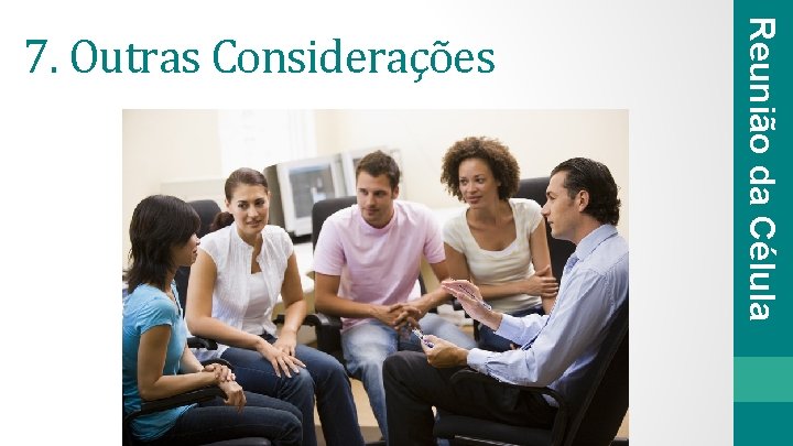 Reunião da Célula 7. Outras Considerações 