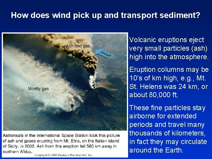 How does wind pick up and transport sediment? Volcanic eruptions eject very small particles