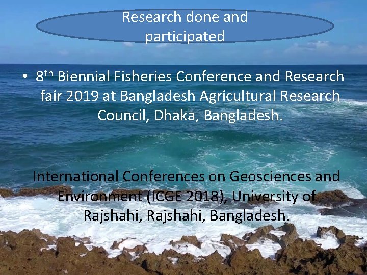 Research done and participated • 8 th Biennial Fisheries Conference and Research fair 2019