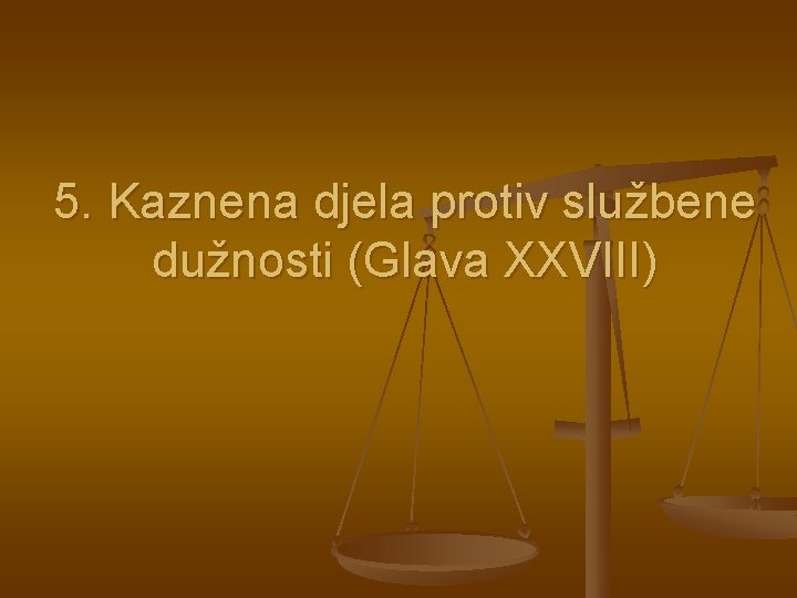 5. Kaznena djela protiv službene dužnosti (Glava XXVIII) 