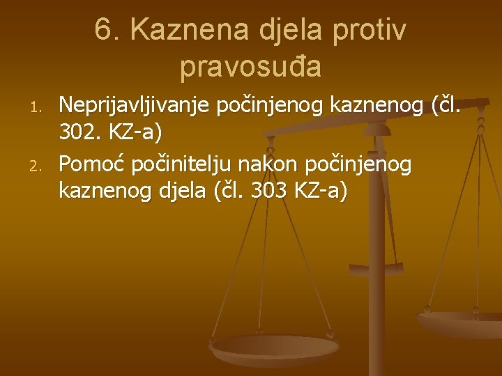 6. Kaznena djela protiv pravosuđa 1. 2. Neprijavljivanje počinjenog kaznenog (čl. 302. KZ-a) Pomoć