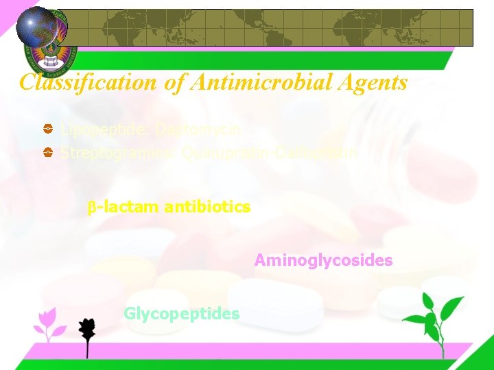 Classification of Antimicrobial Agents Lipopeptide: Daptomycin Streptogramins: Quinupristin-Dalfopristin -lactam antibiotics Aminoglycosides Glycopeptides 