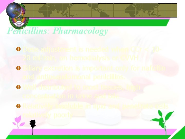 Penicillins: Pharmacology Dose adjustment is needed when CCr < 1020 ml/min, on hemodialysis or