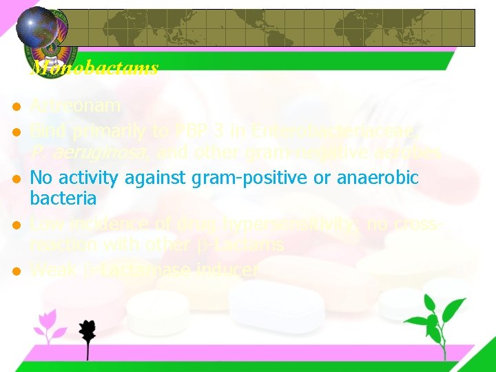 Monobactams l l l Aztreonam Bind primarily to PBP 3 in Enterobacteriaceae, P. aeruginosa,