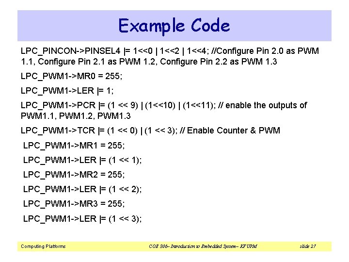 Example Code LPC_PINCON->PINSEL 4 |= 1<<0 | 1<<2 | 1<<4; //Configure Pin 2. 0