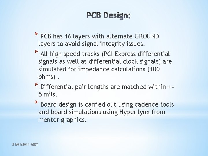 * PCB has 16 layers with alternate GROUND layers to avoid signal integrity issues.