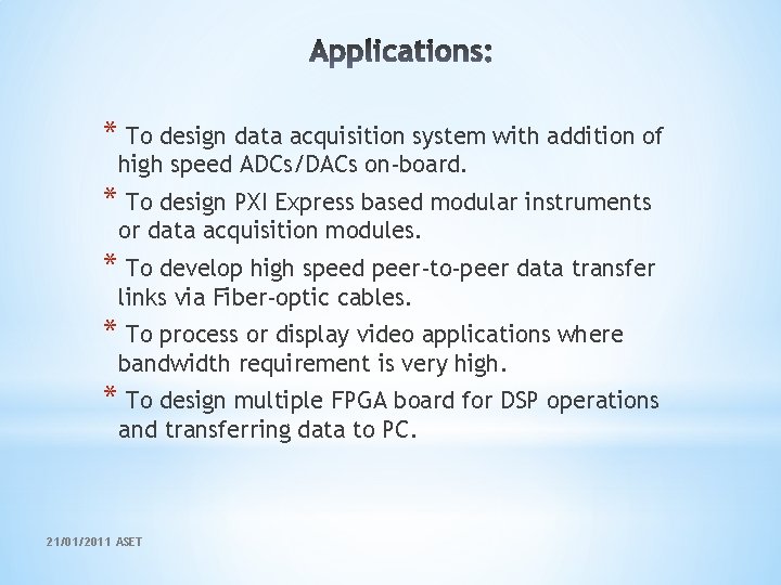 * To design data acquisition system with addition of high speed ADCs/DACs on-board. *