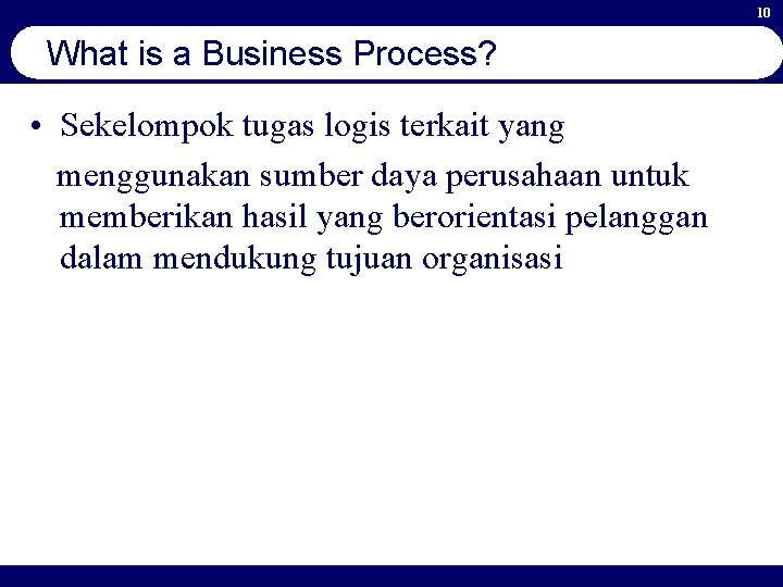 10 What is a Business Process? • Sekelompok tugas logis terkait yang menggunakan sumber
