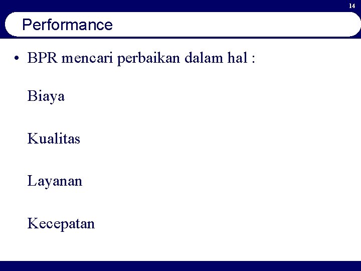 14 Performance • BPR mencari perbaikan dalam hal : Biaya Kualitas Layanan Kecepatan 