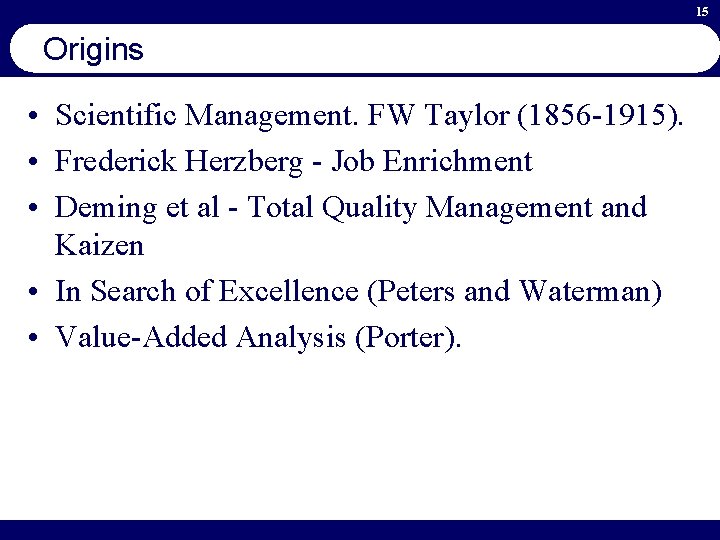 15 Origins • Scientific Management. FW Taylor (1856 -1915). • Frederick Herzberg - Job