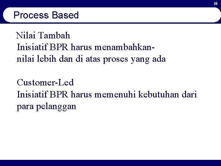 18 Process Based Nilai Tambah Inisiatif BPR harus menambahkannilai lebih dan di atas proses