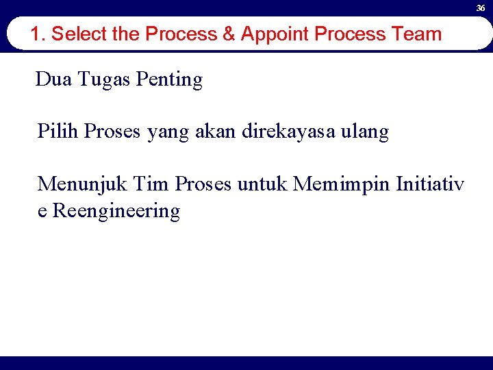 36 1. Select the Process & Appoint Process Team Dua Tugas Penting Pilih Proses