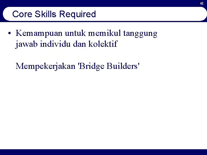 41 Core Skills Required • Kemampuan untuk memikul tanggung jawab individu dan kolektif Mempekerjakan