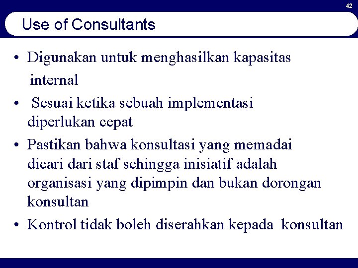 42 Use of Consultants • Digunakan untuk menghasilkan kapasitas internal • Sesuai ketika sebuah