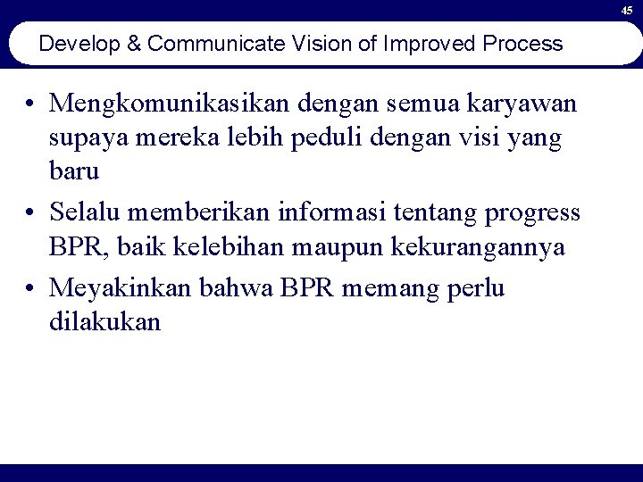 45 Develop & Communicate Vision of Improved Process • Mengkomunikasikan dengan semua karyawan supaya