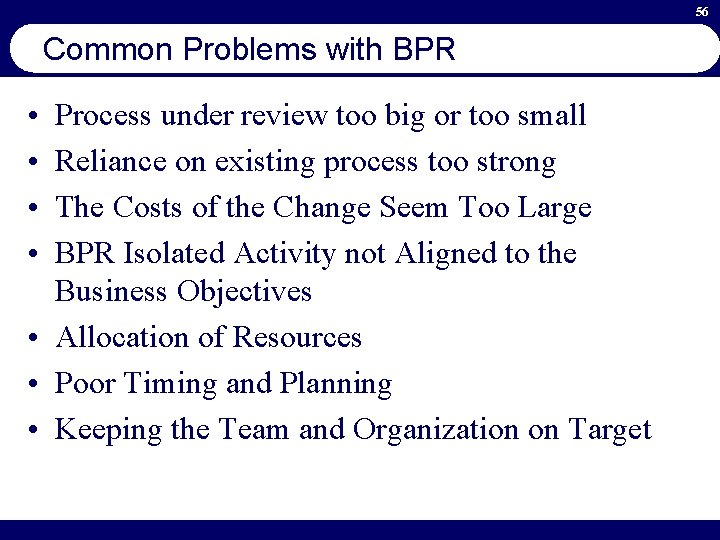 56 Common Problems with BPR • • Process under review too big or too