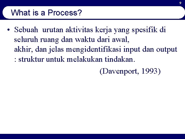 9 What is a Process? • Sebuah urutan aktivitas kerja yang spesifik di seluruh
