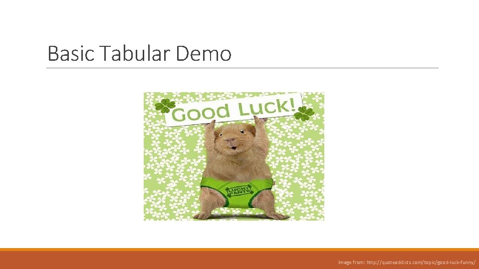 Basic Tabular Demo Image from: http: //quoteaddicts. com/topic/good-luck-funny/ Basic Tabular Demo Image from: http: //quoteaddicts. com/topic/good-luck-funny/