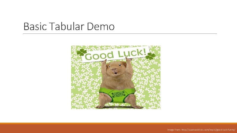 Basic Tabular Demo Image from: http: //quoteaddicts. com/topic/good-luck-funny/ 