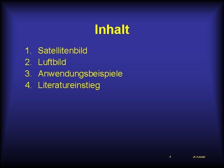 Inhalt 1. 2. 3. 4. Satellitenbild Luftbild Anwendungsbeispiele Literatureinstieg 2 21. 11. 2020 