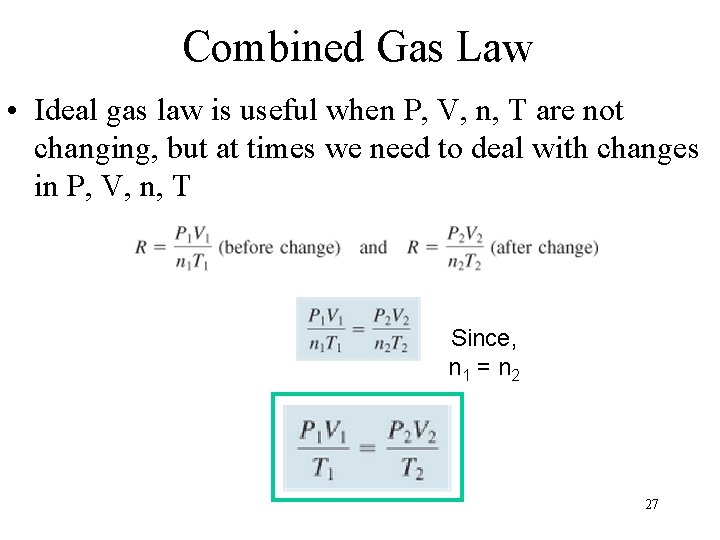 Combined Gas Law • Ideal gas law is useful when P, V, n, T