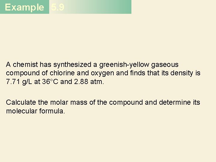 Example 5. 9 A chemist has synthesized a greenish-yellow gaseous compound of chlorine and