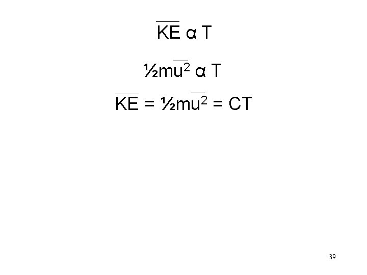 KE α T ½mu 2 α T KE = ½mu 2 = CT 39