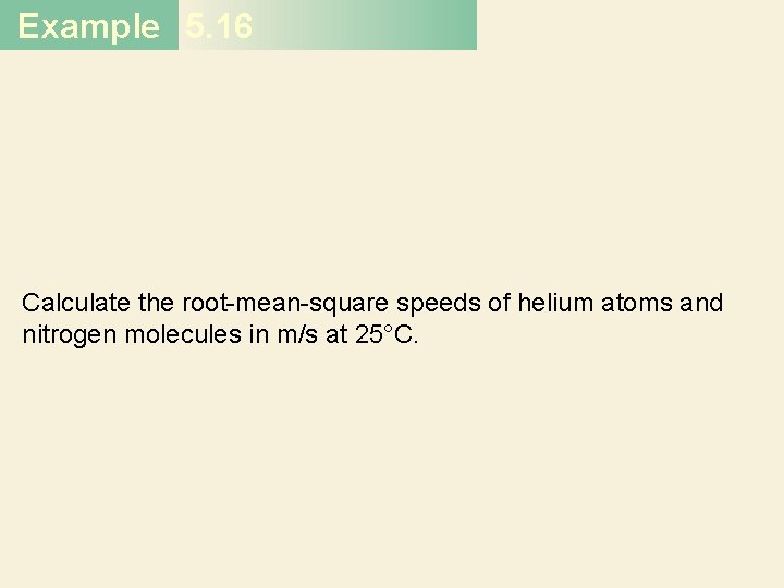 Example 5. 16 Calculate the root-mean-square speeds of helium atoms and nitrogen molecules in