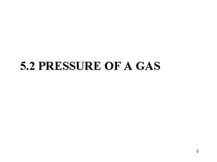 5. 2 PRESSURE OF A GAS 6 