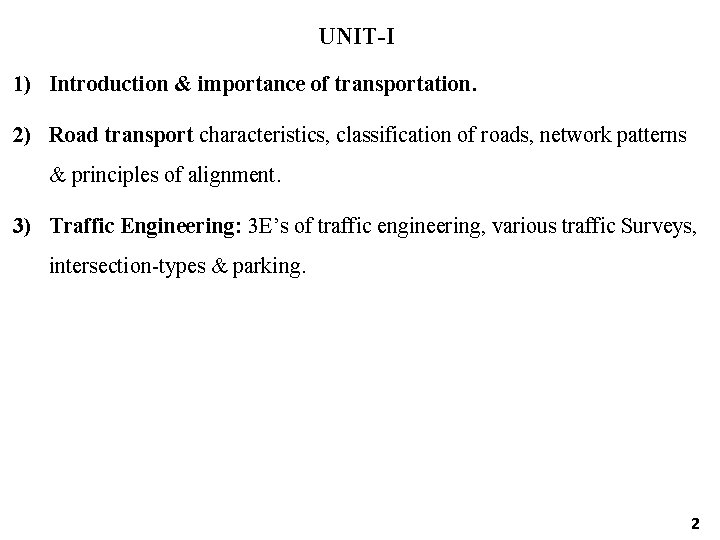 UNIT-I 1) Introduction & importance of transportation. 2) Road transport characteristics, classification of roads,