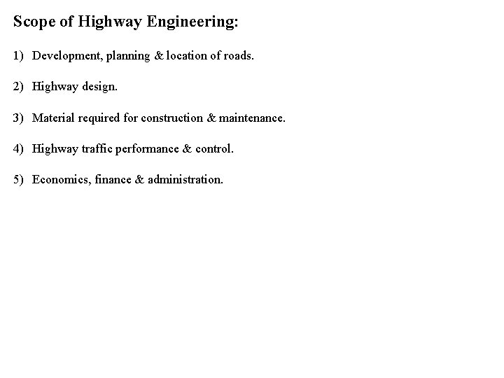 Scope of Highway Engineering: 1) Development, planning & location of roads. 2) Highway design.