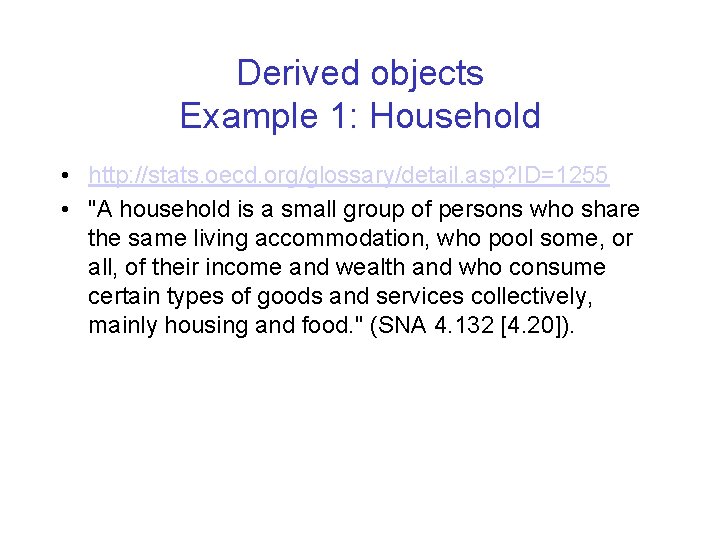 Derived objects Example 1: Household • http: //stats. oecd. org/glossary/detail. asp? ID=1255 • "A