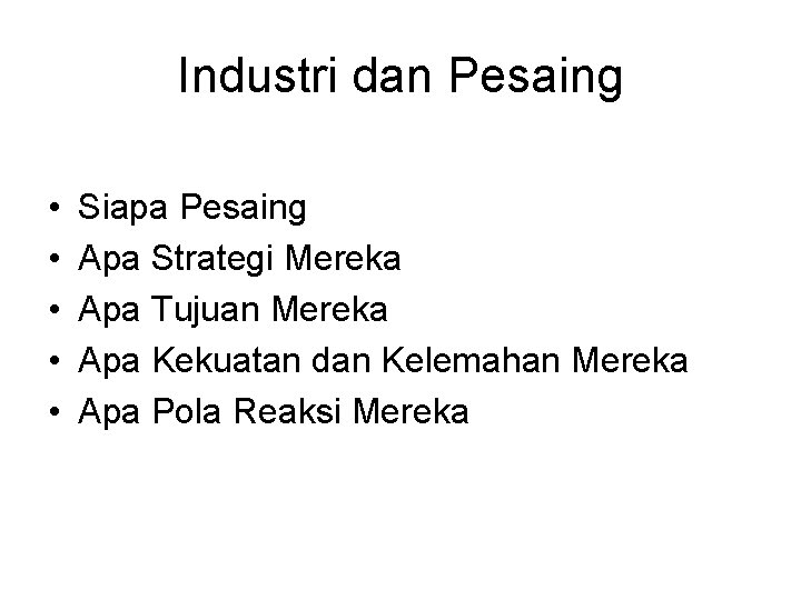 Industri dan Pesaing • • • Siapa Pesaing Apa Strategi Mereka Apa Tujuan Mereka