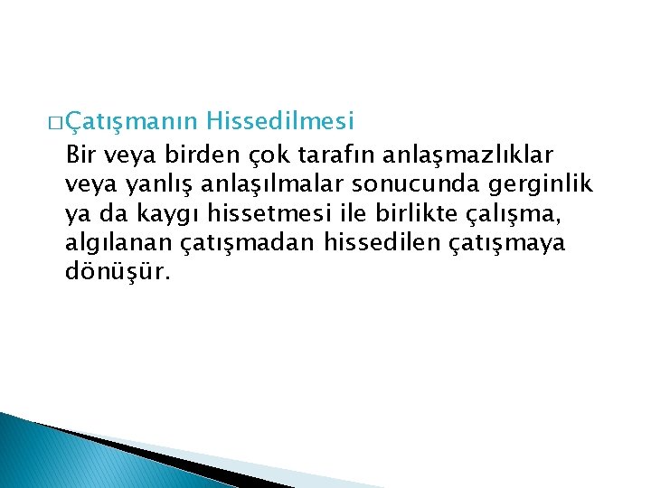 � Çatışmanın Hissedilmesi Bir veya birden çok tarafın anlaşmazlıklar veya yanlış anlaşılmalar sonucunda gerginlik