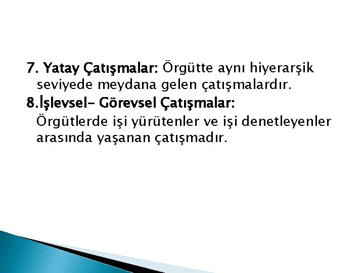 7. Yatay Çatışmalar: Örgütte aynı hiyerarşik seviyede meydana gelen çatışmalardır. 8. İşlevsel- Görevsel Çatışmalar: