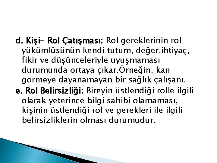 d. Kişi- Rol Çatışması: Rol gereklerinin rol yükümlüsünün kendi tutum, değer, ihtiyaç, fikir ve